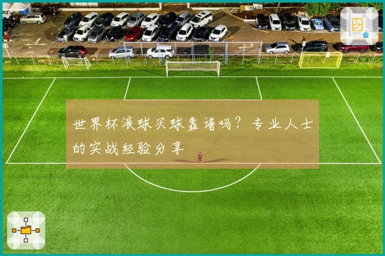 世界杯滚球买球靠谱吗？专业人士的实战经验分享
