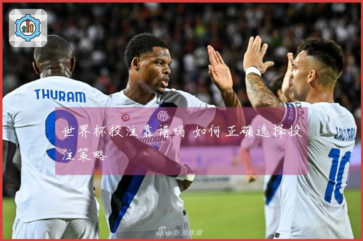 世界杯投注靠谱吗 如何正确选择投注策略