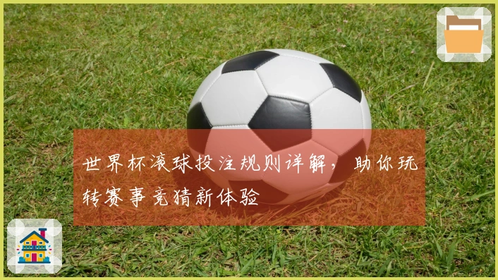 世界杯滚球投注规则详解，助你玩转赛事竞猜新体验