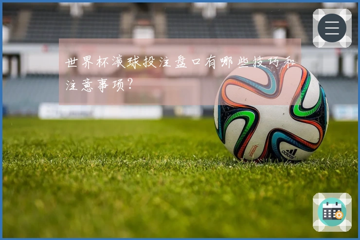世界杯滚球投注盘口有哪些技巧和注意事项？